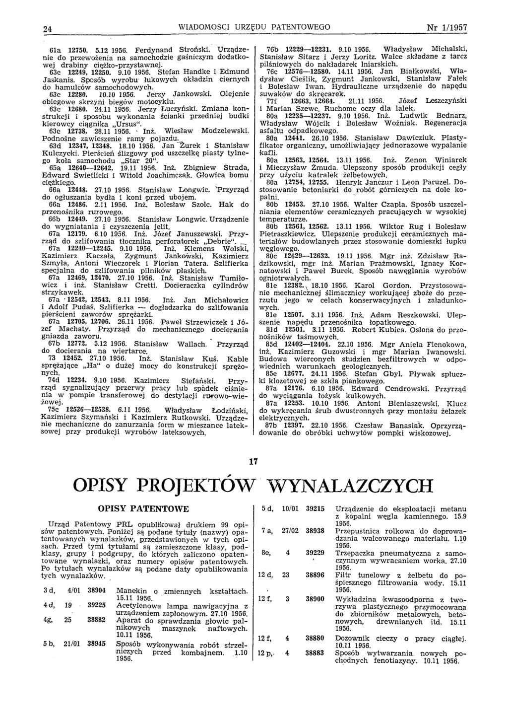 24 WIADOMOŚCI URZĘDU PATENTOWEGO N r 1/1957 61a 12750. 5.12 1956. Ferdynand Stroński. U rządzenie do przew ożenia n a samochodzie gaśniczym dodatkowej drabiny ciężko-przystaw nej. 63c 12249, 12250. 9.
