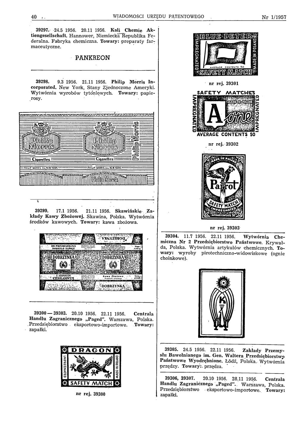 40 WIADOMOŚCI URZĘDU PATENTOWEGO N r 1/1957 39297. 24.5 1956. 20.11 1956. Kali Chem ie Aktiengesellschaft. Hannorwer, Niemiecka Republika Federalna. Falbryka chemiczna.