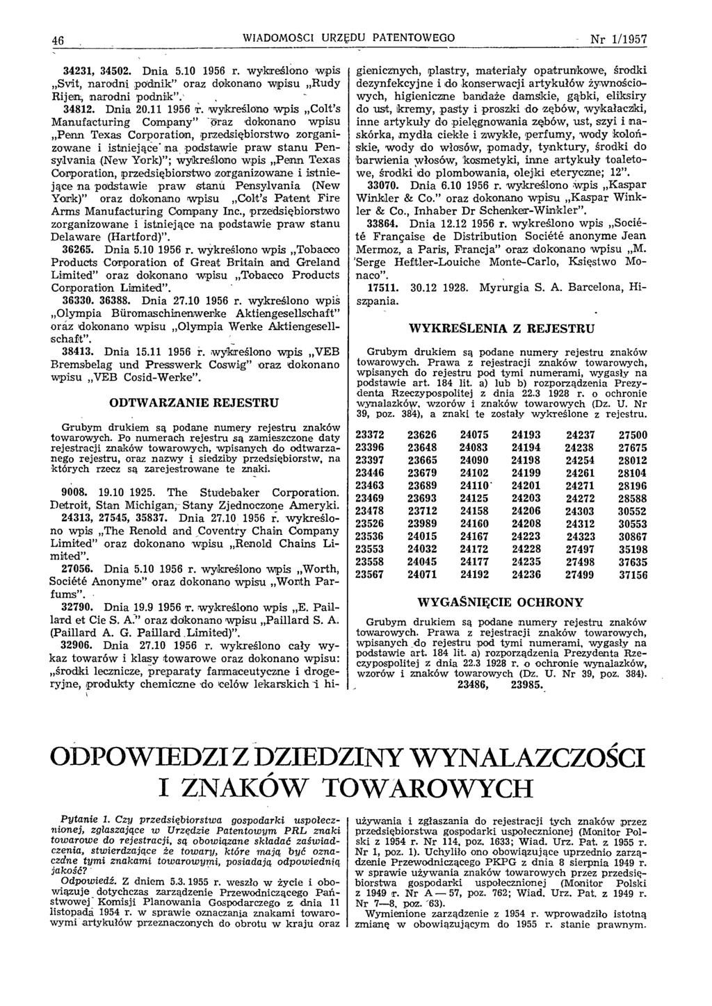 46 WIADOMOŚCI URZĘDU PATENTOWEGO N r 1/1957 34231, 34502. Dnia 5.10 1956 r. wykreślono w pis Svit, narodni podnik oraz dokonano w pisu Rudy Rijen, narodni podnik. 34812. Dnia 20.11 1956 r.