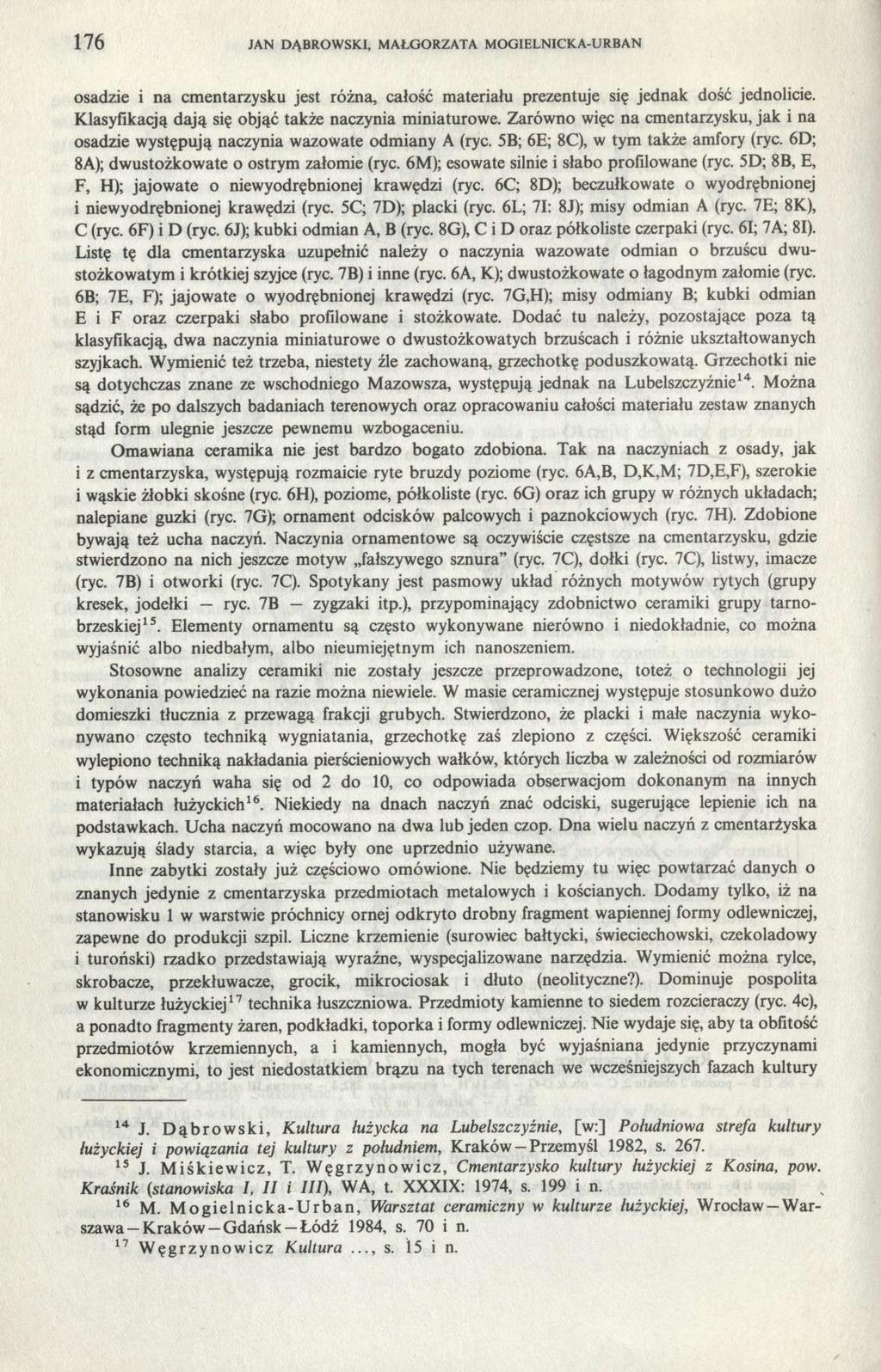 176 JAN DĄBROWSKI, MAŁGORZATA MOGIELNICKA-URBAN osadzie i na cmentarzysku jest różna, całość materiału prezentuje się jednak dość jednolicie. Klasyfikacją dają się objąć także naczynia miniaturowe.