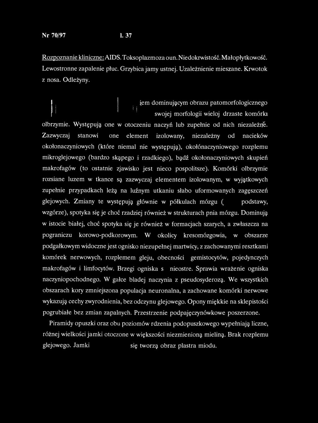 Nr 70/97 37 Rozpoznanie kliniczne: AIDS. Toksoplazmoza oun. Niedokrwistość. Małopłytkowość. Lewostronne zapalenie płuc. Grzybica jamy ustnej. Uzależnienie mieszane. Krwotok z nosa. Odleżyny.