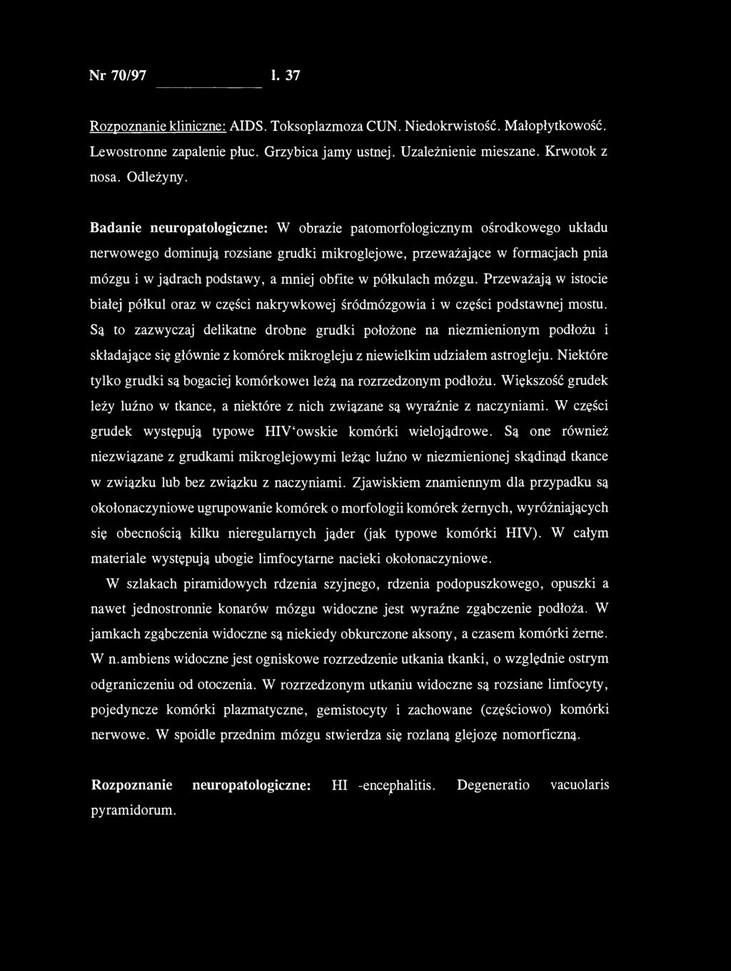 Nr 70/97 37 Rozpoznanie kliniczne: AIDS. Toksoplazmoza CUN. Niedokrwistość. Małopłytkowość. Lewostronne zapalenie płuc. Grzybica jamy ustnej. Uzależnienie mieszane. Krwotok z nosa. Odleżyny.