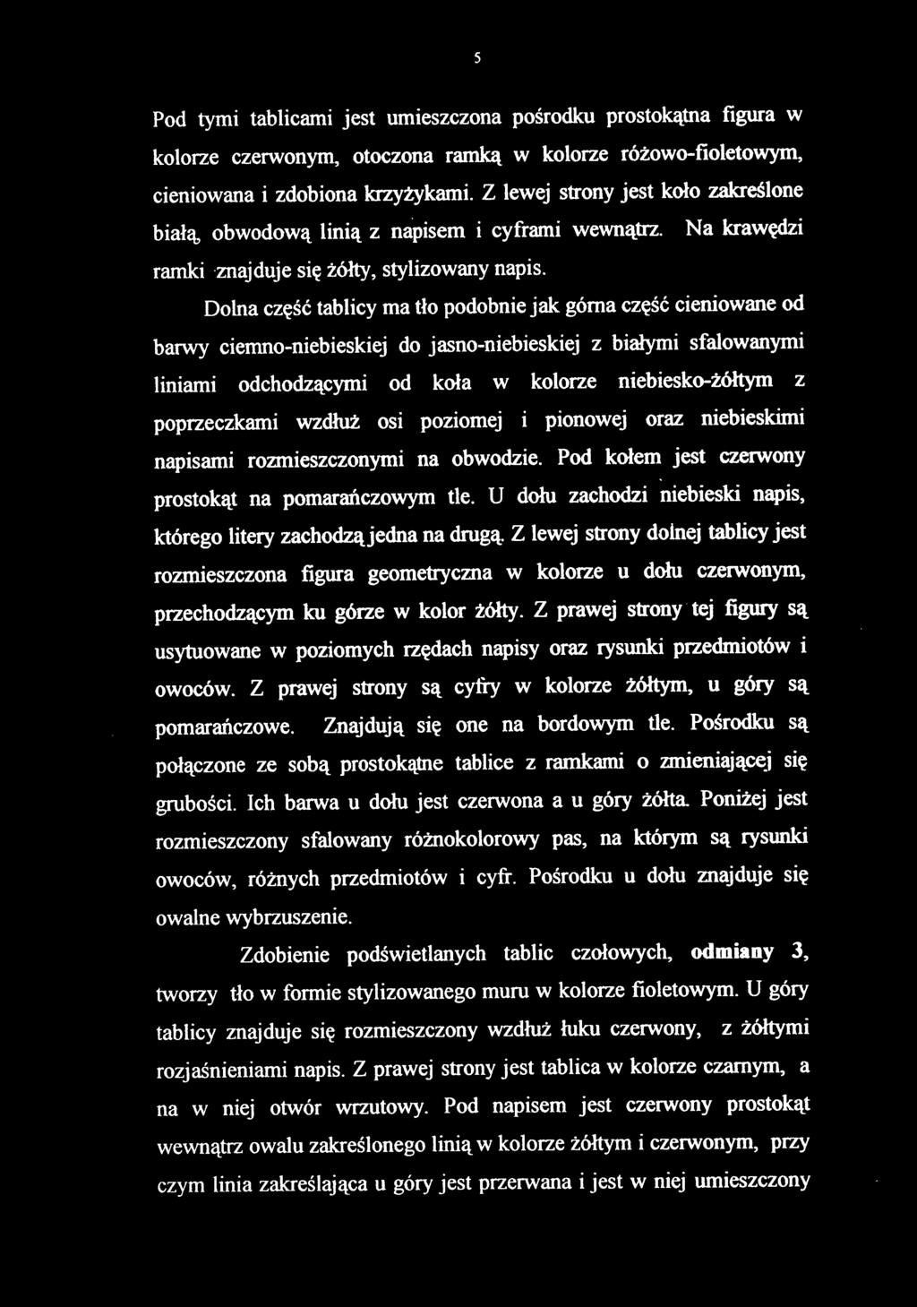 Pod tymi tablicami jest umieszczona pośrodku prostokątna figura w kolorze czerwonym, otoczona ramką w kolorze różowo-fioletowym, cieniowana i zdobiona krzyżykami.