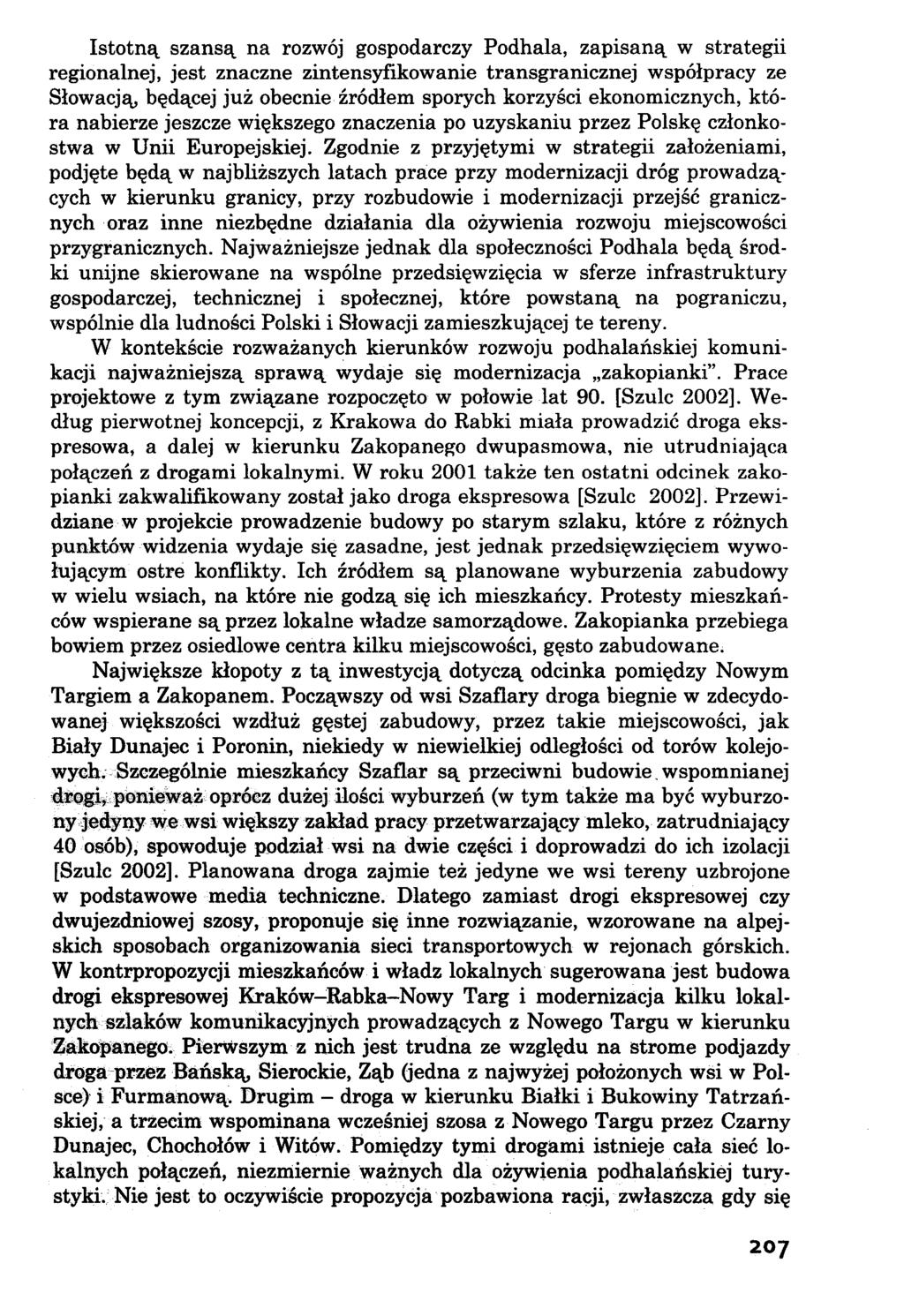 Istotną szansą na rozwój gospodarczy Podhala, zapisaną w strategii regionalnej, jest znaczne zintensyfikowanie transgranicznej współpracy ze Słowacją, będącej już obecnie źródłem sporych korzyści