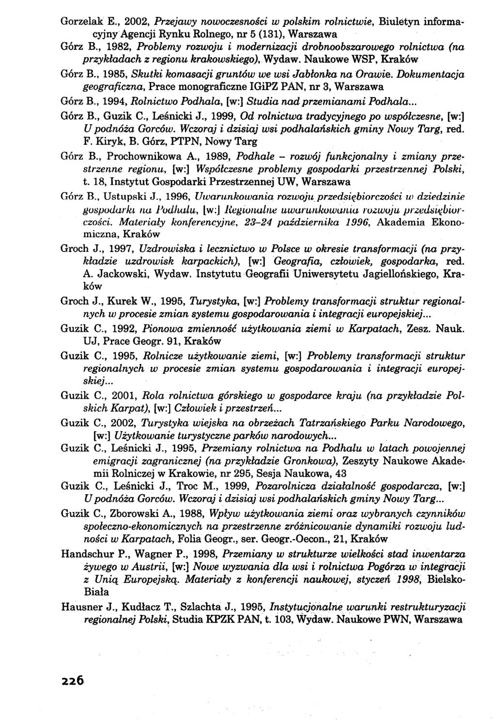 Gorzelak E., 2002, P r z e j a w y n o w o c z e s n o ś c i w p o l s k i m r o l n i c t w i e, Biuletyn informacyjny Agencji Rynku Rolnego, nr 5 (131), Warszawa Górz B.