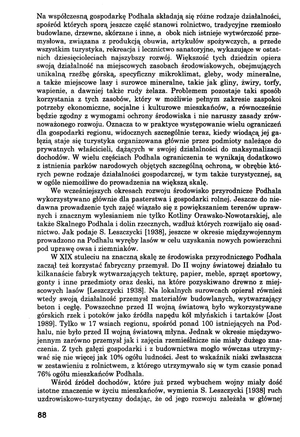 Na współczesną gospodarkę Podhala składają się różne rodzaje działalności, spośród których sporą jeszcze część stanowi rolnictwo, tradycyjne rzemiosło budowlane, drzewne, skórzane i inne, a obok nich