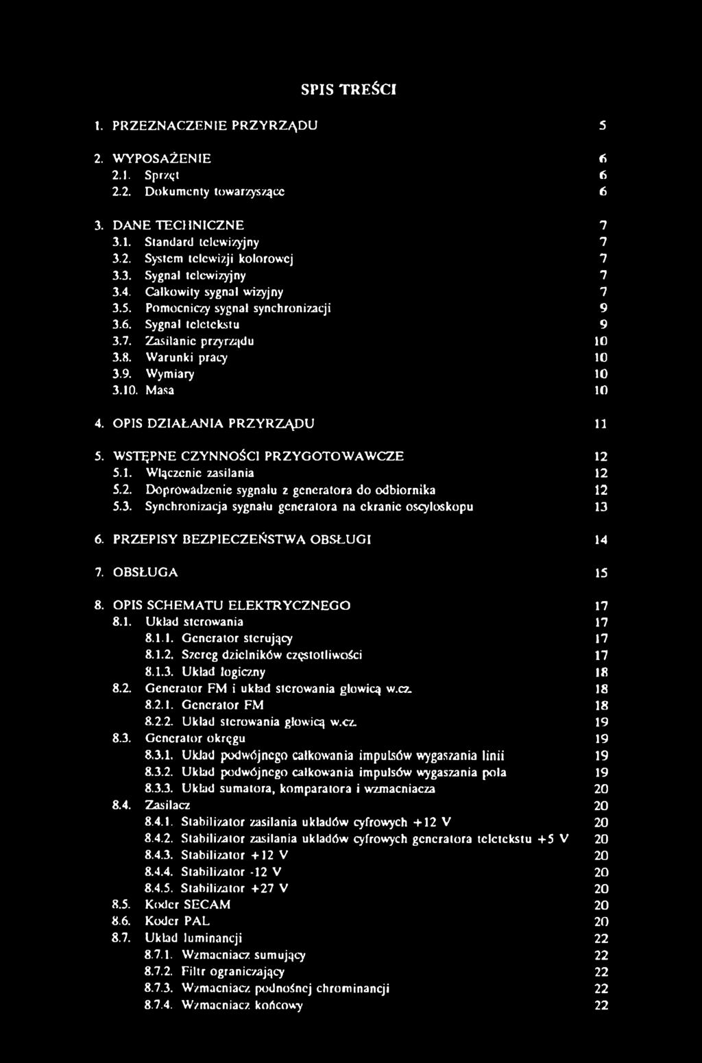 SPIS TREŚCI 1. PRZEZNACZENIE PRZYRZĄDU 5 2. WYPOSAŻENIE 6 2.1. Sprzęt 6 2.2. Dokumenty towarzyszące 6 3. DANE TECHNICZNE 7 3.1. Standard telewizyjny 7 3.2. System telewizji kolorowej 7 3.3. Sygnał telewizyjny 7 3.