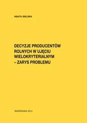 Poza serią Decyzje producentów rolnych w ujęciu wielokryterialnym zarys problemu Autor: Agata Sielska ISBN: 978-83-7658-217-7 Rok wyd. 2012, 82 s.