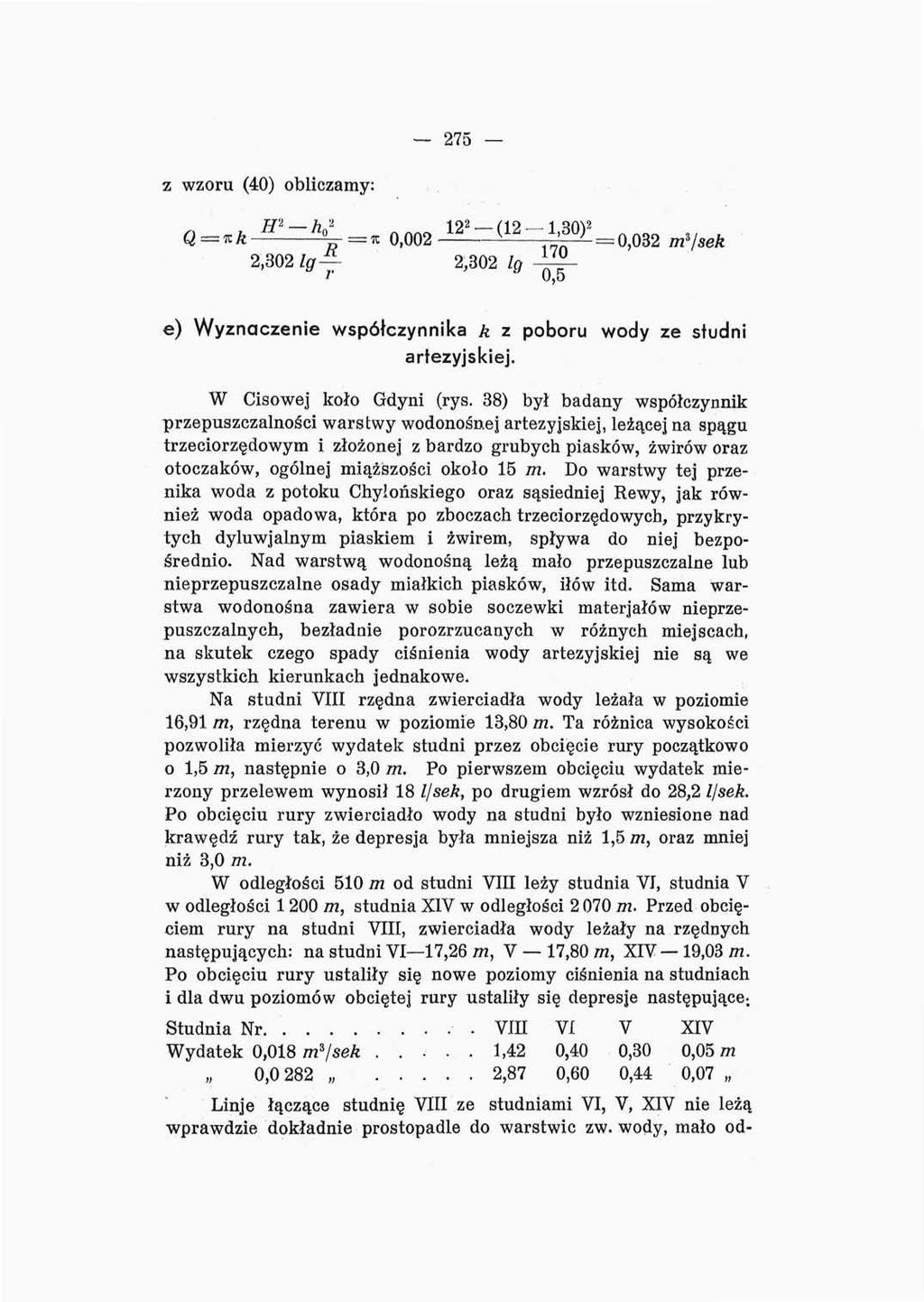 275 z wzoru (40) obliczamy: = «0,002 "-^-y=0,082 2,302 jf^ł ; 2j302 ' e) Wyznaczenie współczynnika k z poboru wody ze studni artezyjskiej. W Cisowej koło Gdyni (rys.