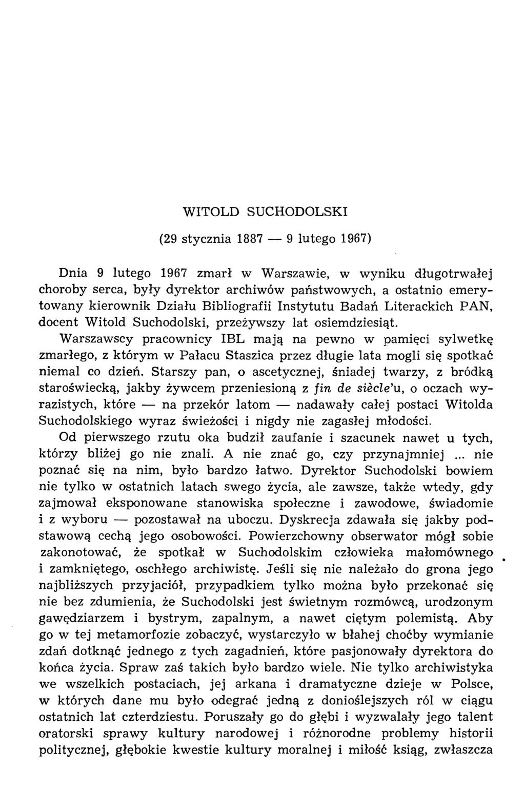 W ITOLD SUCHODOLSKI (29 stycznia 1887 9 lutego 1967) Dnia 9 lutego 1967 zm arł w W arszawie, w w yniku długotrw ałej choroby serca, by ły d y re k to r archiw ów państw ow ych, a ostatnio em erytow