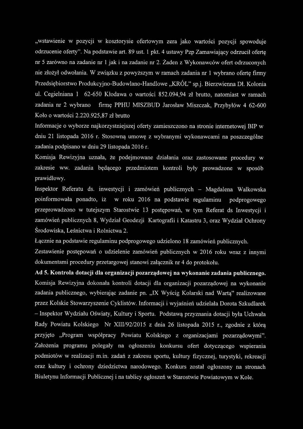 W związku z powyższym w ramach zadania nr 1 wybrano ofertę firmy Przedsiębiorstwo Produkcyjno-Budowlano-Handlowe "KRÓL" sp.j. Bierzwienna Dl. Kolonia ul. Cegielniana l 62-650 Kłodawa o wartości 852.