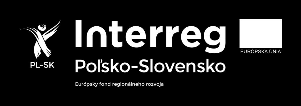 Európsky fond regionálneho rozvoja Program Interreg V-A Poľsko - Slovensko 2014-2020 Europejski Fundusz Rozwoju Regionalnego Programu Współpracy Transgranicznej Interreg V-A Polska-Słowacja