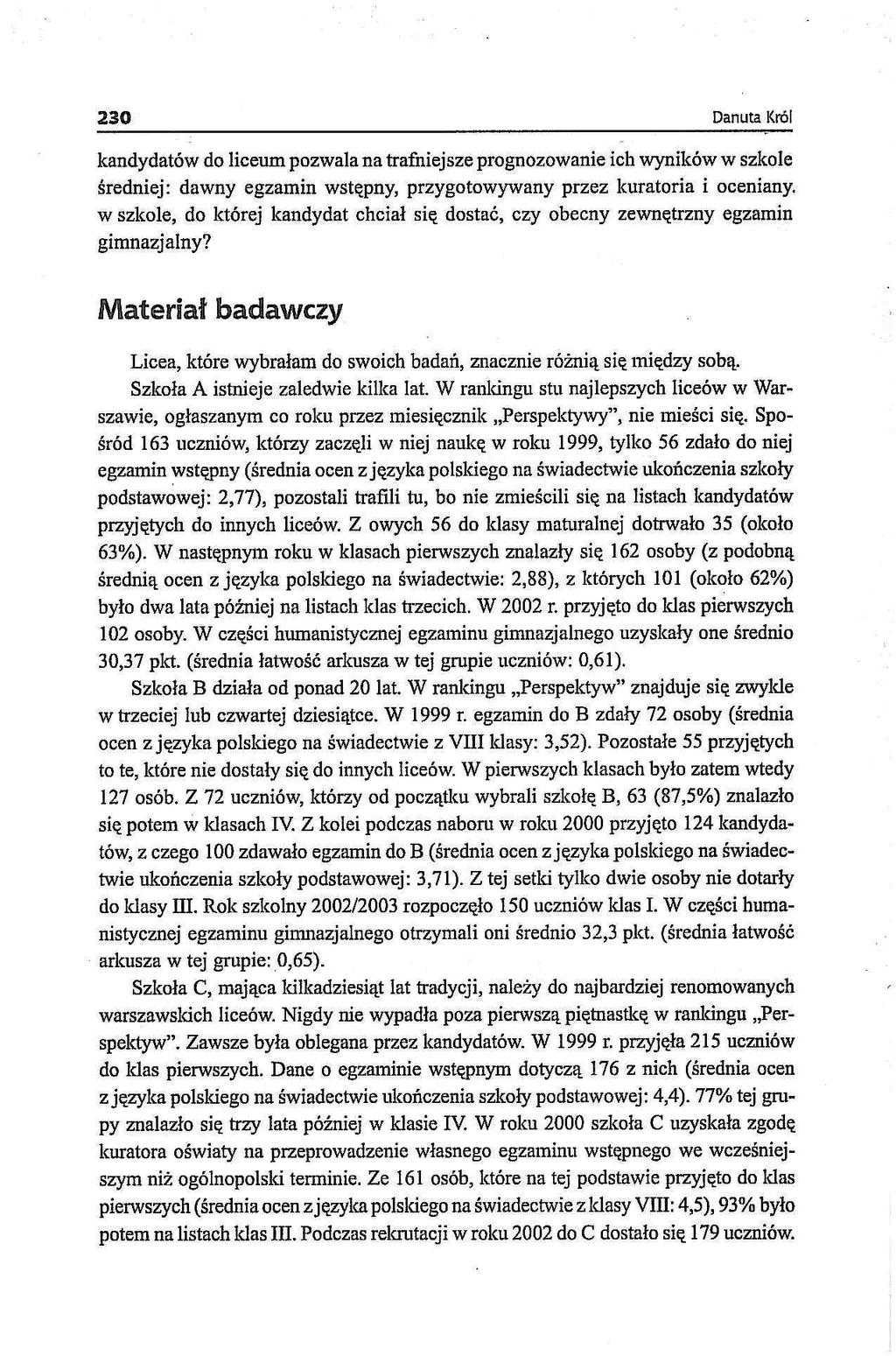 230 Danuta Król kandydatów do liceum pozwala na trafniejsze prognozowanie ich wyników w szkole średniej: dawny egzamin wstępny, przygotowywany przez kuratoria i oceniany w szkole, do której kandydat