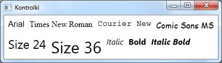 Wybór czcionek: <WrapPanel Margin="3"> <Label FontFamily="Arial">Arial</Label> <Label FontFamily="Times New Roman">Times New Roman</Label> <Label FontFamily="Courier New">Courier New</Label> <Label