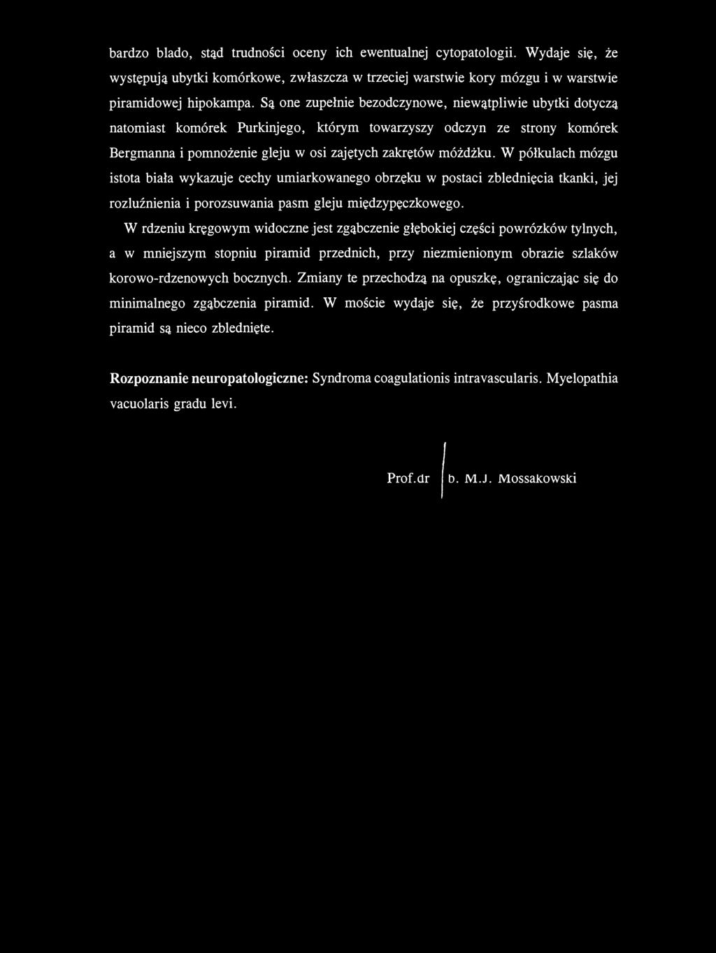 bardzo blado, stąd trudności oceny ich ewentualnej cytopatologii. Wydaje się, że występują ubytki komórkowe, zwłaszcza w trzeciej warstwie kory mózgu i w warstwie piramidowej hipokampa.