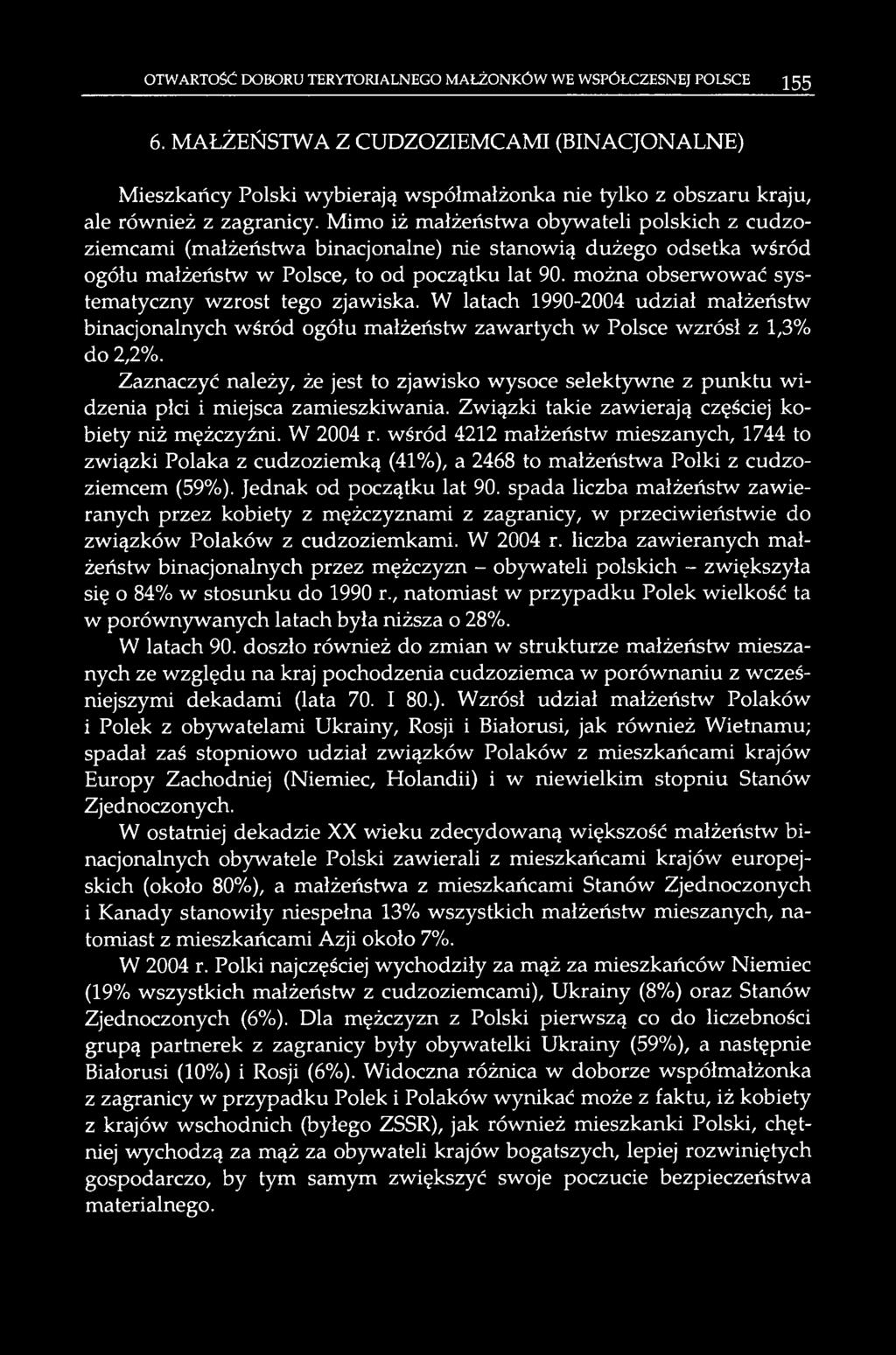 Mimo iż małżeństwa obywateli polskich z cudzoziemcami (małżeństwa binacjonalne) nie stanowią dużego odsetka wśród ogółu małżeństw w Polsce, to od początku lat 90.