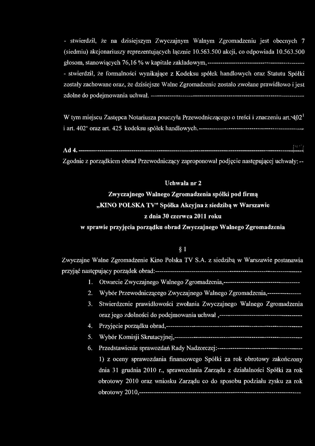 - stwierdził, że na dzisiejszym Zwyczajnym Walnym Zgromadzeniu jest obecnych 7 (siedmiu) akcjonariuszy reprezentujących łącznie 10.563.