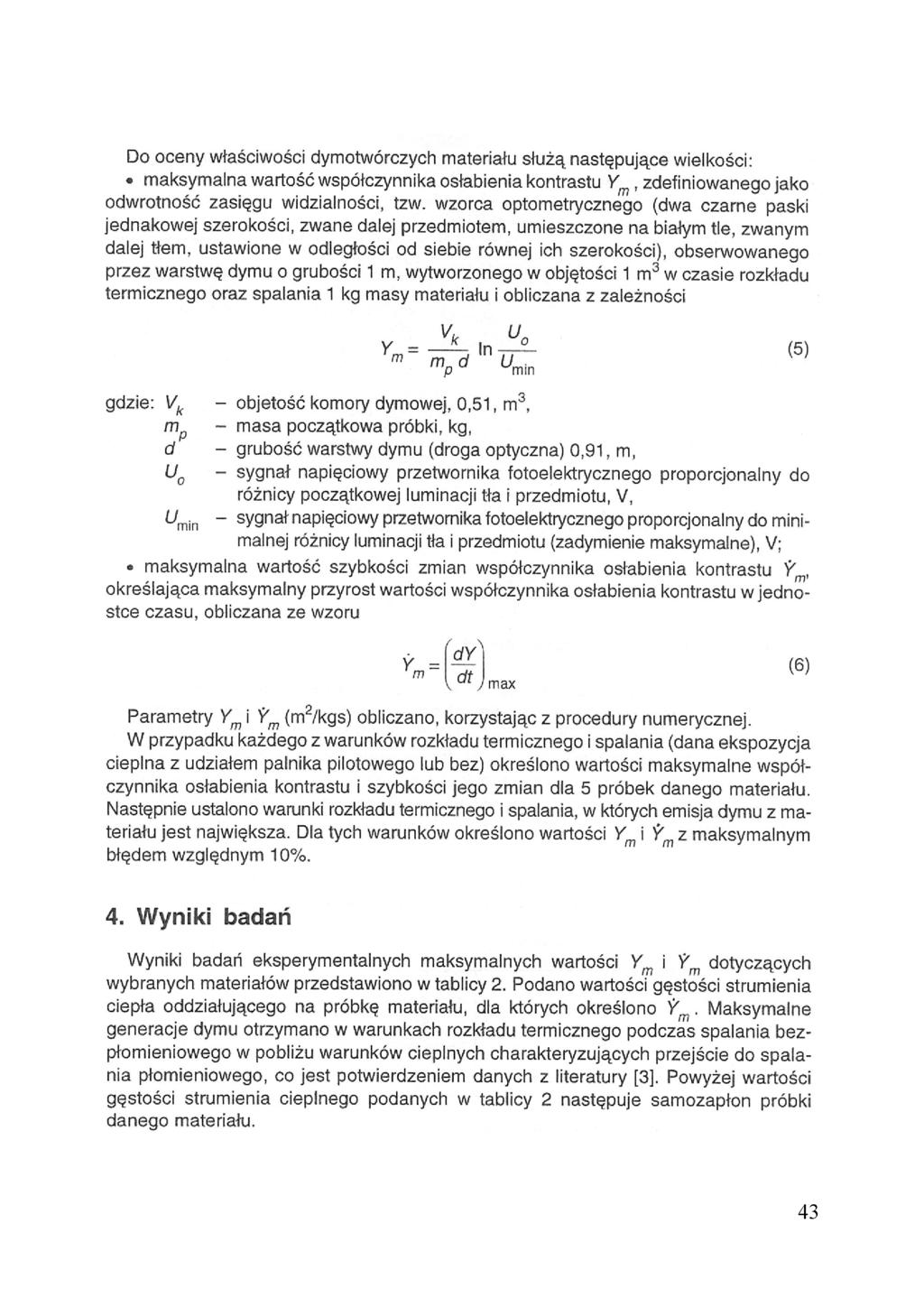 Do oceny właściwości dymotwórczych materiału służą następujące wielkości: maksymalna wartość współczynnika osłabienia kontrastu, zdefiniowanego jako odwrotność zasięgu widzialności, tzw.