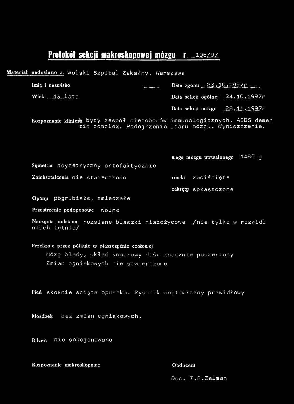 Protokół sekcji makroskopowej mózgu Nr 106/97 Materiał nadesłano z: Wolski Szpital Zakaźny, Warszawa Imię i nazwisko Data zgonu 23. 10.1997r Wiek 43...1 at a Data sekcji ogólnej...24.10.jl997r Data sekcji mózgu.