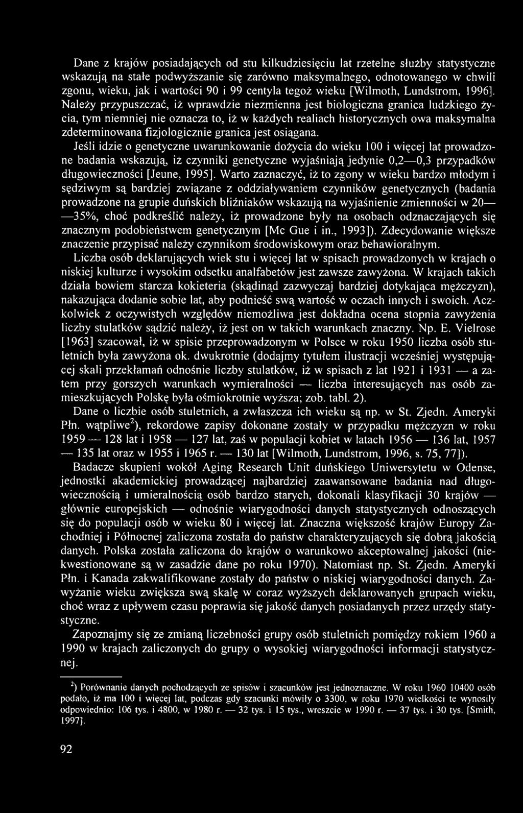 Jeśli idzie o genetyczne uwarunkowanie dożycia do wieku 100 i więcej lat prowadzone badania w skazują iż czynniki genetyczne w yjaśniają jedynie 0,2 0,3 przypadków długowieczności [Jeune, 1995], W