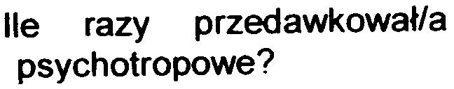 abstynencji? DD miesi~ce 5. lie razy mia~ Pan/Pani majaczenie alkoholowe? lie razy przedawkowava psychotropowe? 5 b. Czy miaua po narkotykach?