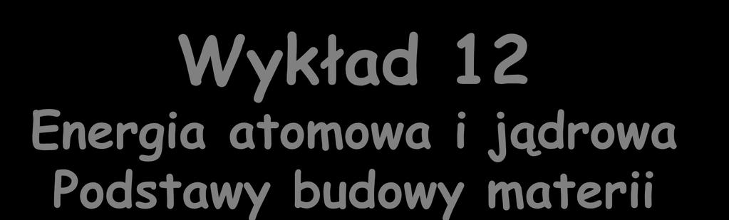 Wykład 12 Energia atomowa i