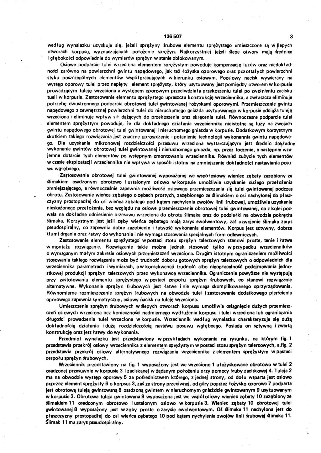 136 507 3 według wynalazku uzyskuje się, jeżeli sprężyny śrubowe elementu sprężystego umieszczone są w ślepych otworach korpusu, wyznaczających położenie sprężyn.