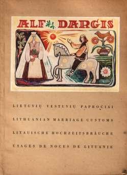 Lietuvių vestuvių papročiai = Lithuanian marriage customs = Litauische Hochzeitsbräuche = Usage de noces de Lituanie: tempera piešiniai / Alfonsas Dargis; paaiškinamasis tekstas paimtas iš prof.