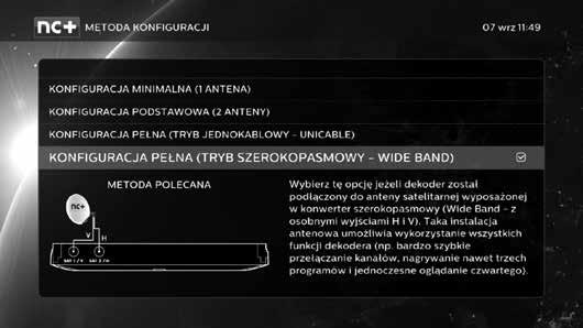 22 PIERWSZE URUCHOMIENIE I DOSTOSOWANIE USTAWIEŃ DEKODERA Na ekranie z wyborem typu instalacji, wybierz opcję KONFIGURACJA PEŁNA (TRYB SZEROKOPASMOWY WIDE BAND) i naciśnij OK.