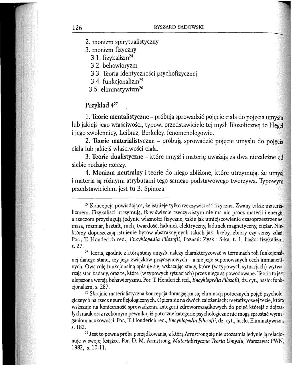 126 RYSZARD SADOWSKI 2. monizm spirytualistyczny 3. monizm fizyczny 3.1. fizykalizm24 3.2. behawioryzm 3.3. Teoria identyczności psychofizycznej 3.4. funkcjonalizm25 3.5. eliminatywizm26 Przykład 427 1.