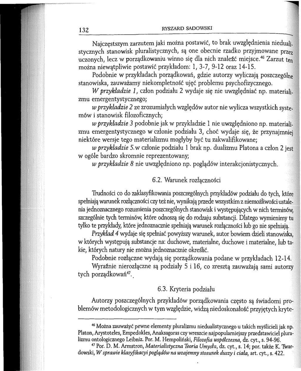 132 RYSZARD SADOWSKI Najczęstszym zarzutem jaki można postawić; to brak uwzględnienia niedualistycznych stanowisk pluralistycznych, są one obecnie rzadko przyjmowane prz^ uczonych, lecz w