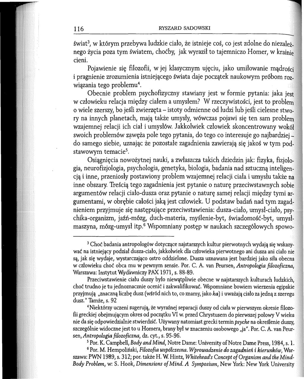 116 RYSZARD SADOWSKI świat3, w którym przebywa ludzkie ciało, że istnieje coś, co jest zdolne do niezależnego życia poza tym światem, choćby, jak wyraził to tajemniczo Homer, w krainie cieni.