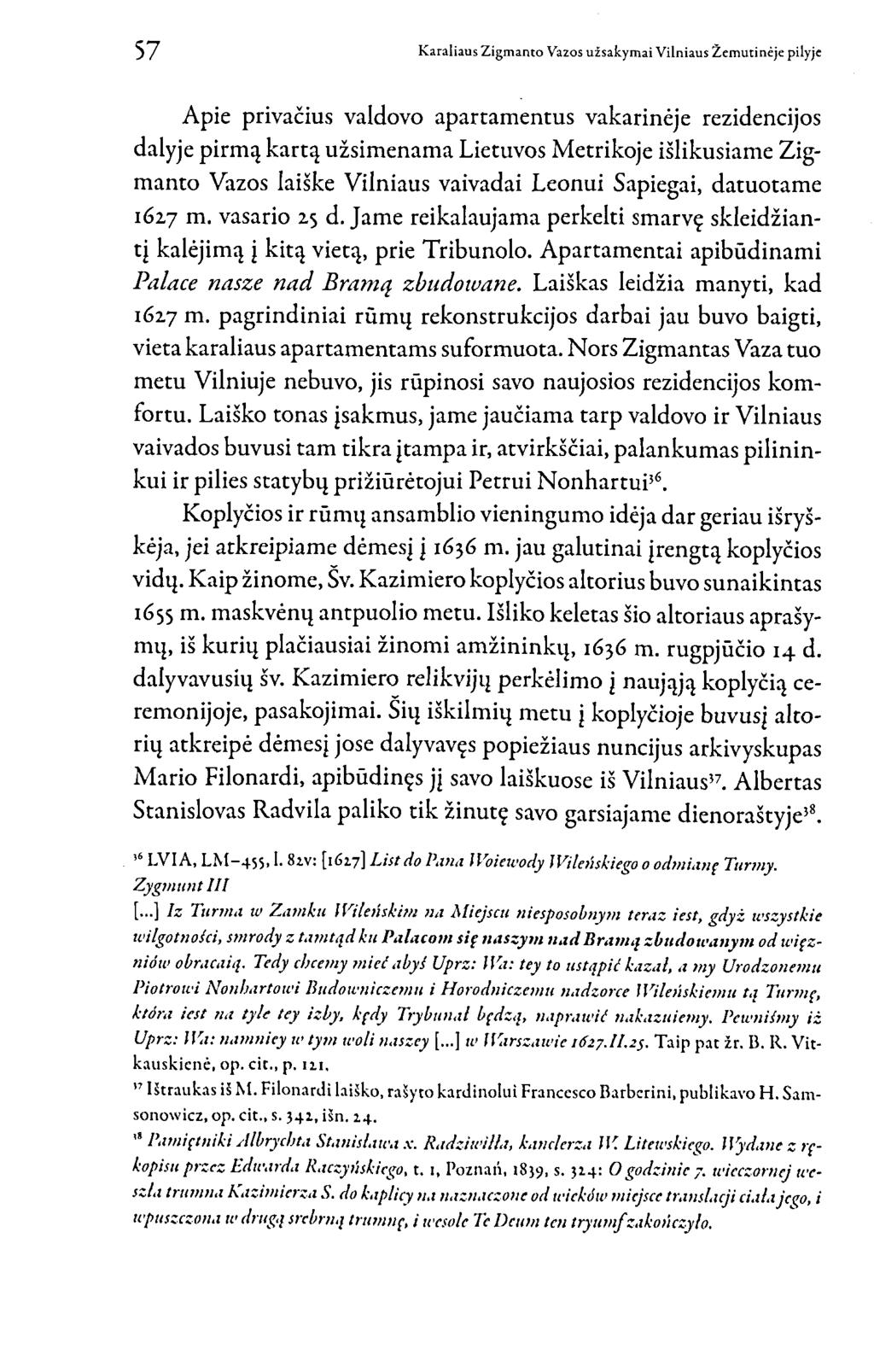 Apie privačius valdovo apartamentus vakarinėje rezidencijos dalyje pirmą kartą užsimenama Lietuvos Metrikoje išlikusiame Zigmanto Vazos laiške Vilniaus vaivadai Leonui Sapiegai, datuotame 1627 m.