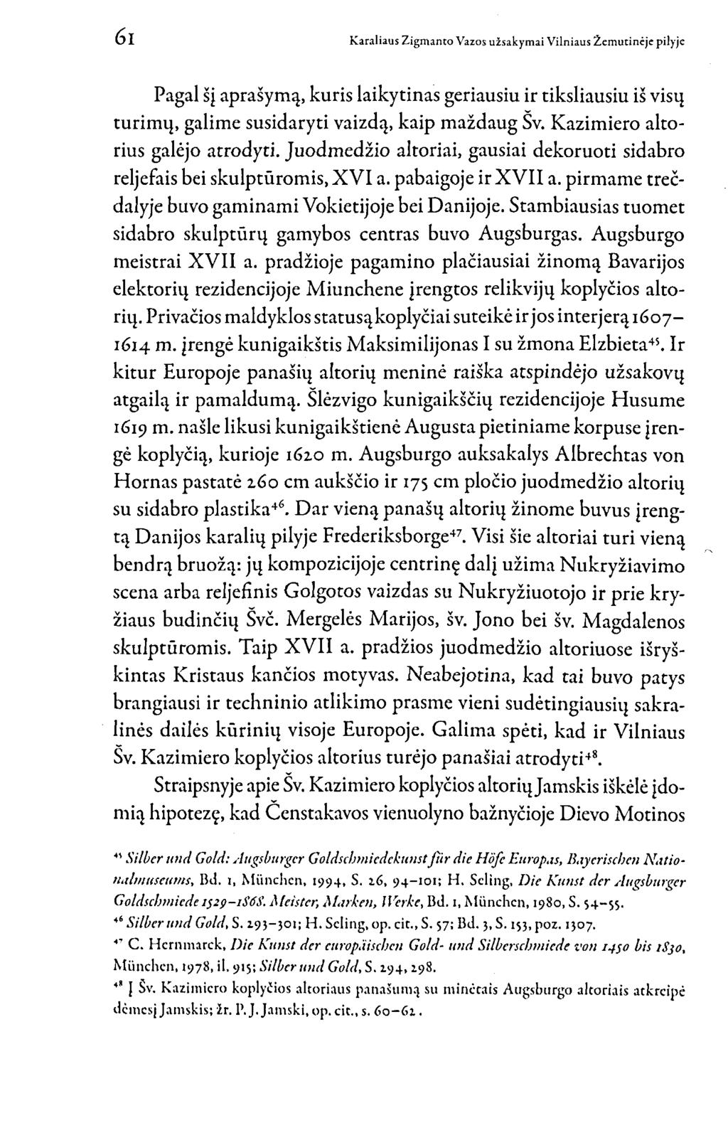 Pagal šj aprašymą, kuris laikytinas geriausiu ir tiksliausiu iš visų turimų, galime susidaryti vaizdą, kaip maždaug Sv. Kazimiero altorius galėjo atrodyti.