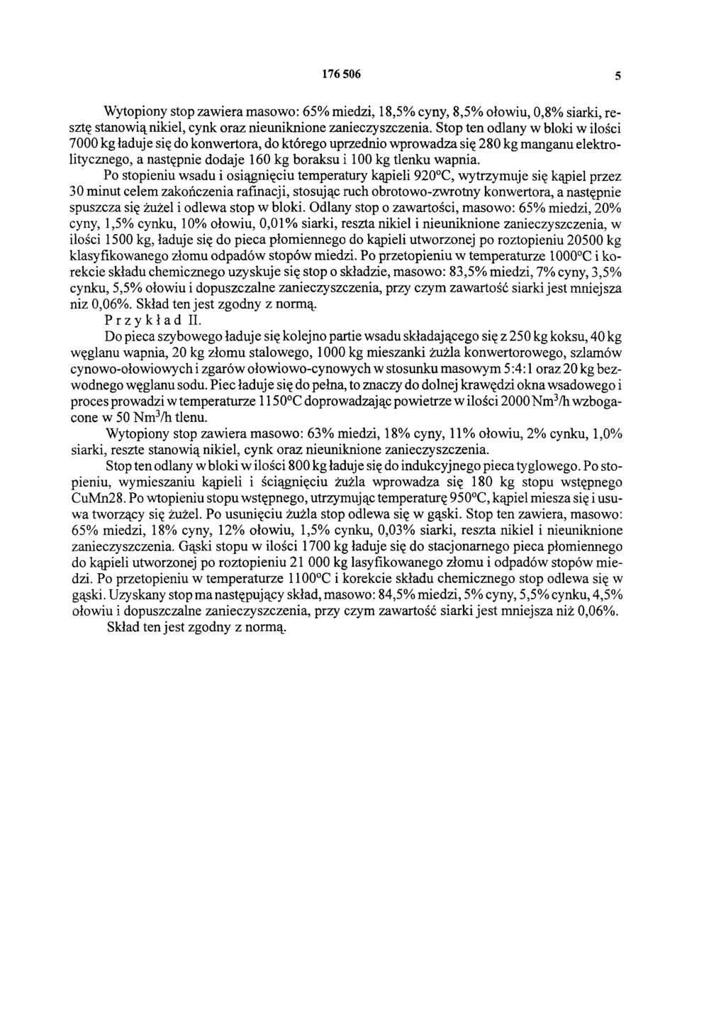 176 506 5 Wytopiony stop zawiera masowo: 65% miedzi, 18,5% cyny, 8,5% ołowiu, 0,8% siarki, resztę stanowią nikiel, cynk oraz nieuniknione zanieczyszczenia.