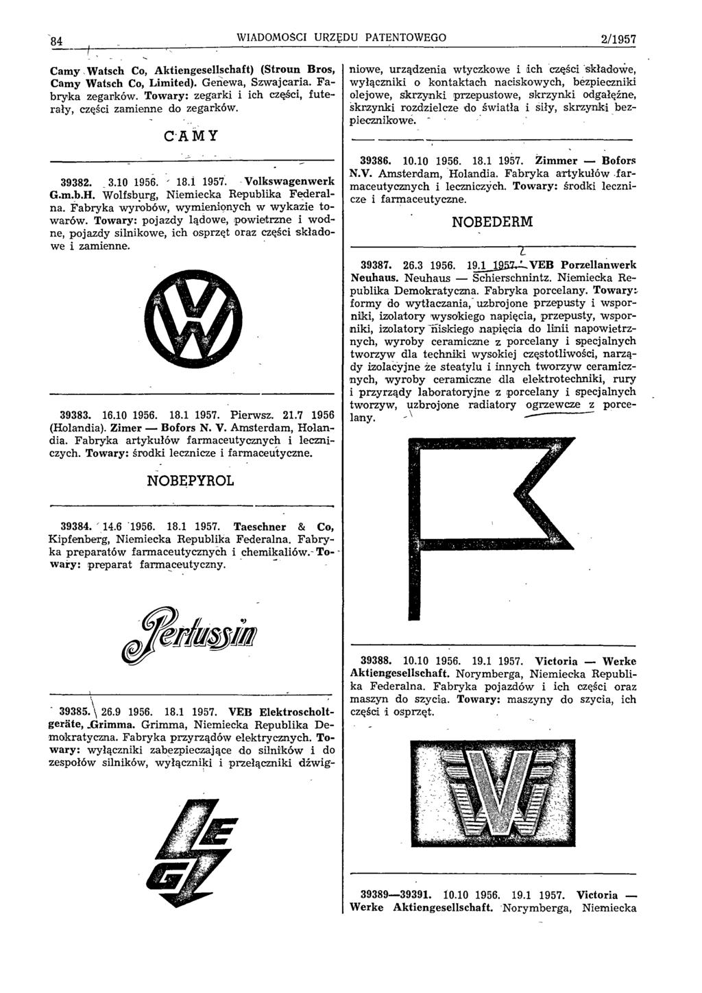 84 WIADOMOŚCI URZĘDU PATENTOWEGO 2/1 9 5 7 Camy Watsch Co, Aktiengesellschaft) (Stroun Bros, Camy Watsch Co, Limited). Genewa, Szwajcaria. Fabryka zegarków.