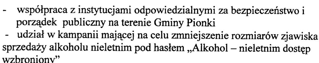 - wspó³praca z instytucjami odpowiedzialnymi za bezpieczeñstwo i porz¹dek publiczny na terenie Gminy Pionki - udzia³ w kampanii maj¹cej na celu zmniejszenie rozmiarów zjawiska sprzeda y alkoholu