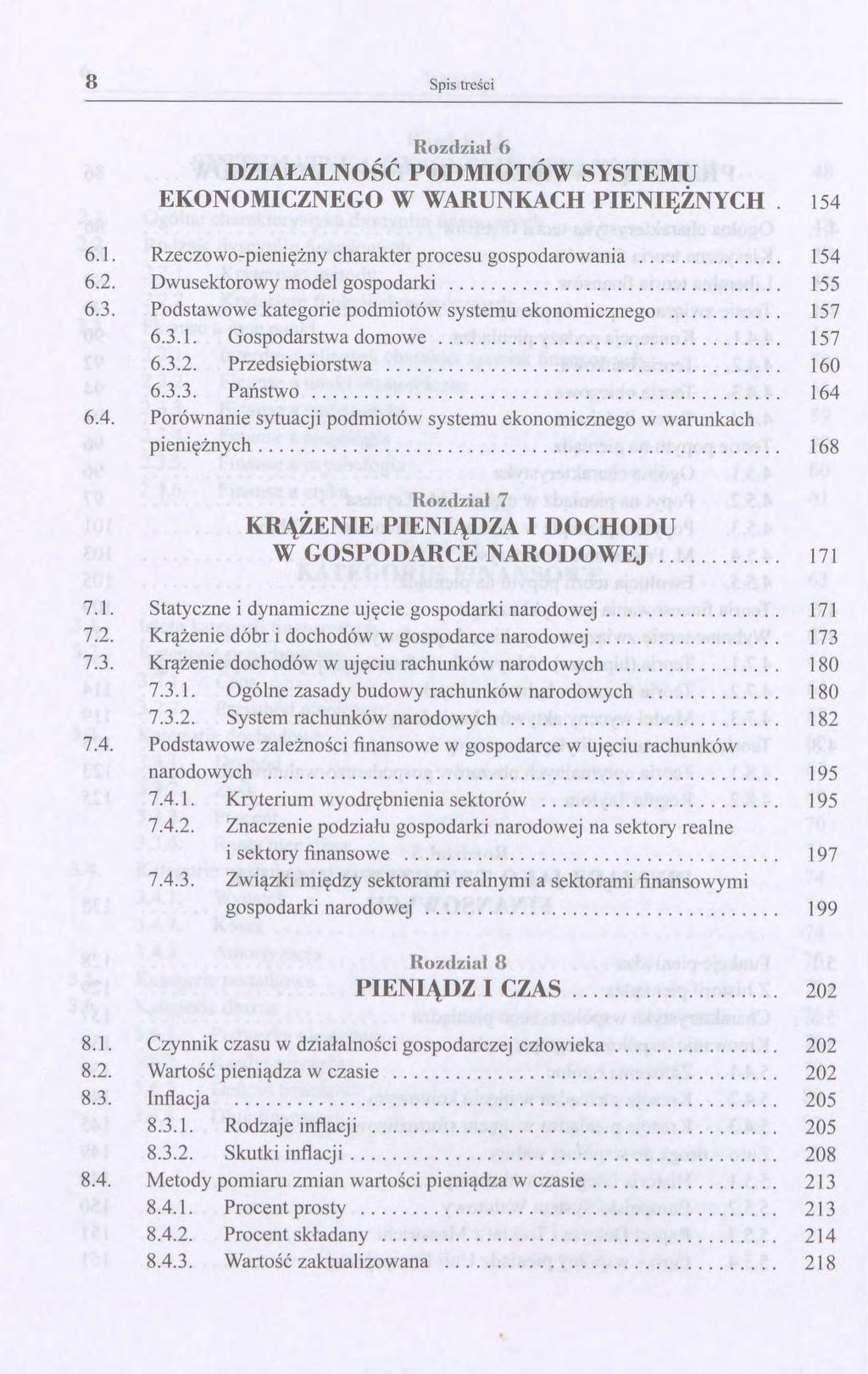 8 Spis treści Rozdział 6 DZIAŁALNOŚĆ PODMIOTÓW SYSTEMU EKONOMICZNEGO W WARUNKACH PIENIĘZNYCH. 154 6.1. Rzeczowo-pieniężny charakter procesu gospodarowania.............. 154 6.2.