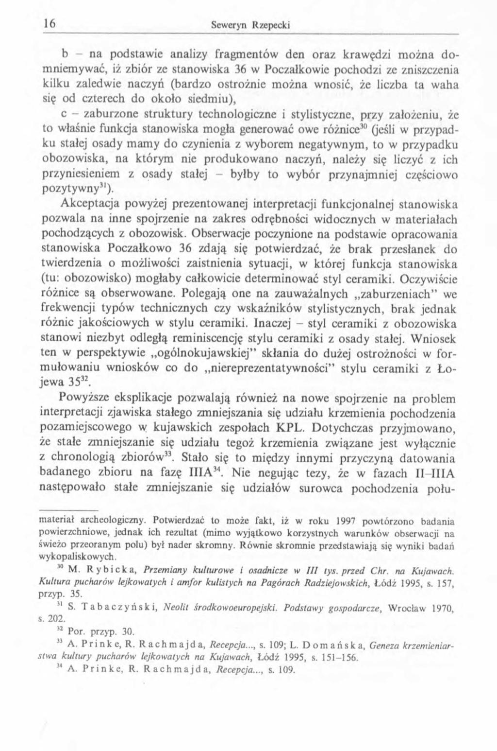 b - na podstawie analizy fragmentów den oraz krawędzi można d o- mniemywać, iż zbiór ze stanowiska 36 w Poczalkowie pochodzi ze zniszczenia kilku zaledwie naczyń (bardzo ostrożnie można wnosić, że