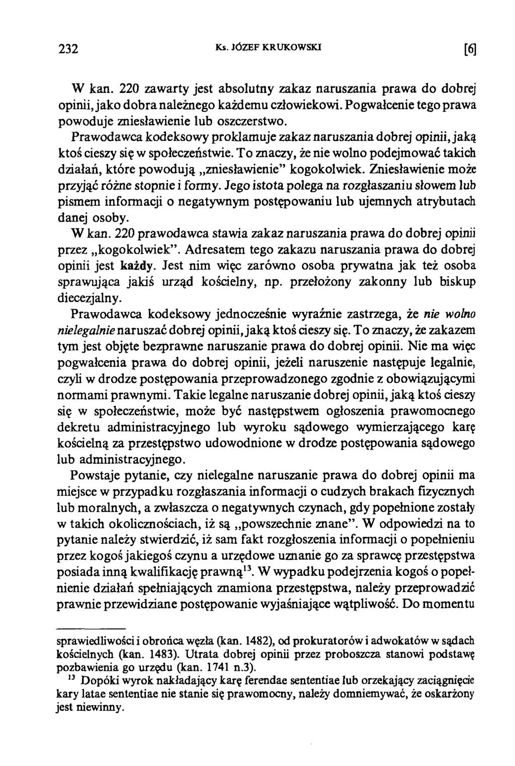 232 Ks. JÓZEF KRUKOWSKI [6] W kan. 220 zawarty jest absolutny zakaz naruszania prawa do dobrej opinii, jako dobra należnego każdemu człowiekowi.