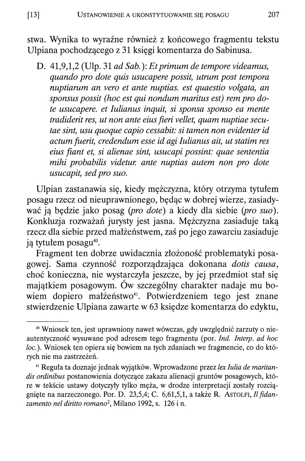 [13] Ustanowienie a ukonstytuowanie się posagu 207 stwa. Wynika to wyraźne również z końcowego fragmentu tekstu Ulpiana pochodzącego z 31 księgi komentarza do Sabinusa. D. 41,9,1,2 (Ulp. 31 ad Sab.