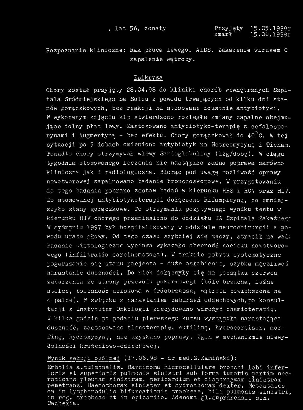 , lat 56, żonaty Przyjęty 15.05.1998r zmarł 15.06.1998r Rozpoznanie kliniczne: Rak płuca lewego. AIDS. Zakażenie wirusem C zapalenie wątroby. Epikryza Chory został przyjęty 28.04.