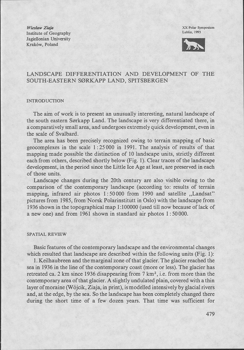 Wiesław Ziaja Institute of Geography Jagiellonian University Kraków, Poland X X Polar Symposium Lublin, 1993 LANDSCAPE DIFFERENTIATION AND DEVELOPMENT OF THE SOUTH-EASTERN S0RKAPP LAND, SPITSBERGEN
