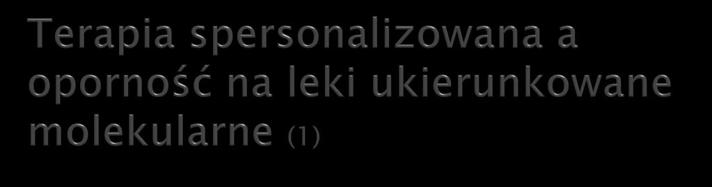 Oporność pierwotna i wtórna Analiza molekularna guza (przede wszystkim po progresji) Wersja