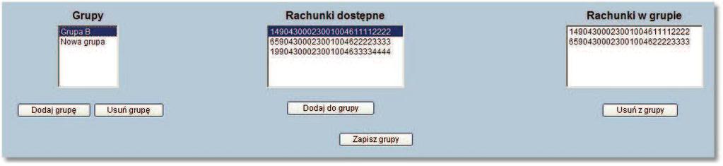 Rozdział 15 Konfiguracja 15.5. Grupy rachunków Aby prezentować informacje o kilku rachunkach w sposób syntetyczny można utworzyć grupę o dowolnej nazwie i przypisać jeden lub więcej rachunków do takiej grupy.