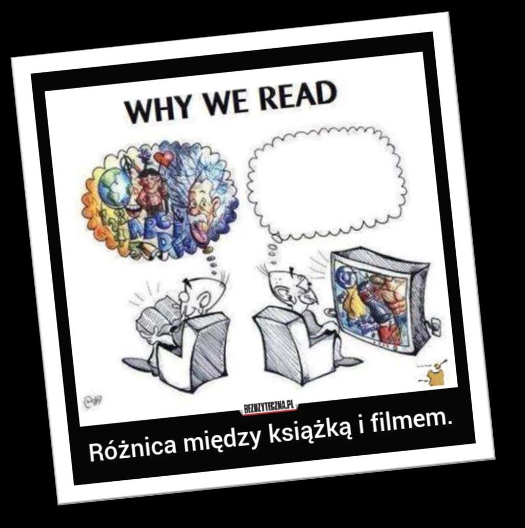 DLACZEGO WARTO CZYTAĆ? Dlatego uważam, że warto czytać. Aby dowiedzieć się więcej o tych historiach opowiadanych w filmach.