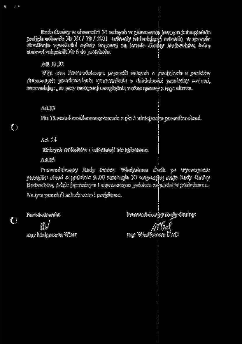 Rada Gminy w obecności 14 radnych w głosowaniu jawnym jednogłośnie podjęła uchwałę Nr XI / 70 / 2011 uchwały zmieniającej uchwałę w sprawie określenia wysokości opłaty targowej na terenie Gminy