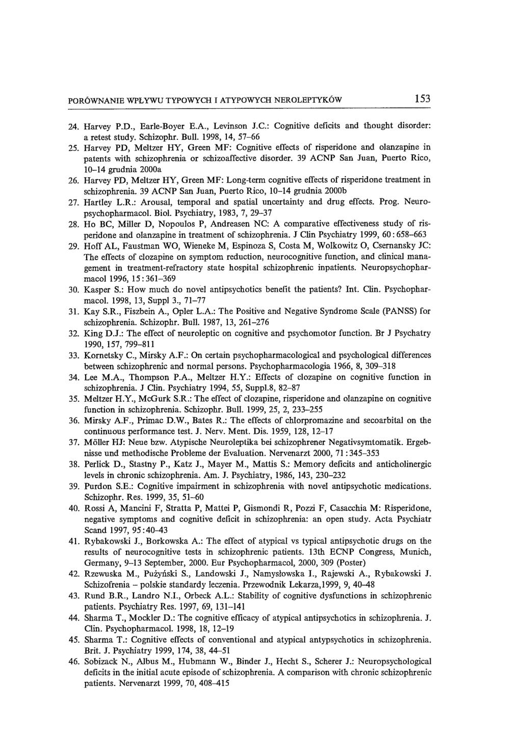 PORÓWNANIE WPŁYWU TYPOWYCH I ATYPOWYCH NEROLEPTYKÓW 153 24. Harvey P.D., Earle-Boyer E.A., Levinson J.C.: Cognitive deficits and thought disorder: a retest study. Schizophr. Bull. 1998, 14, 57-66 25.