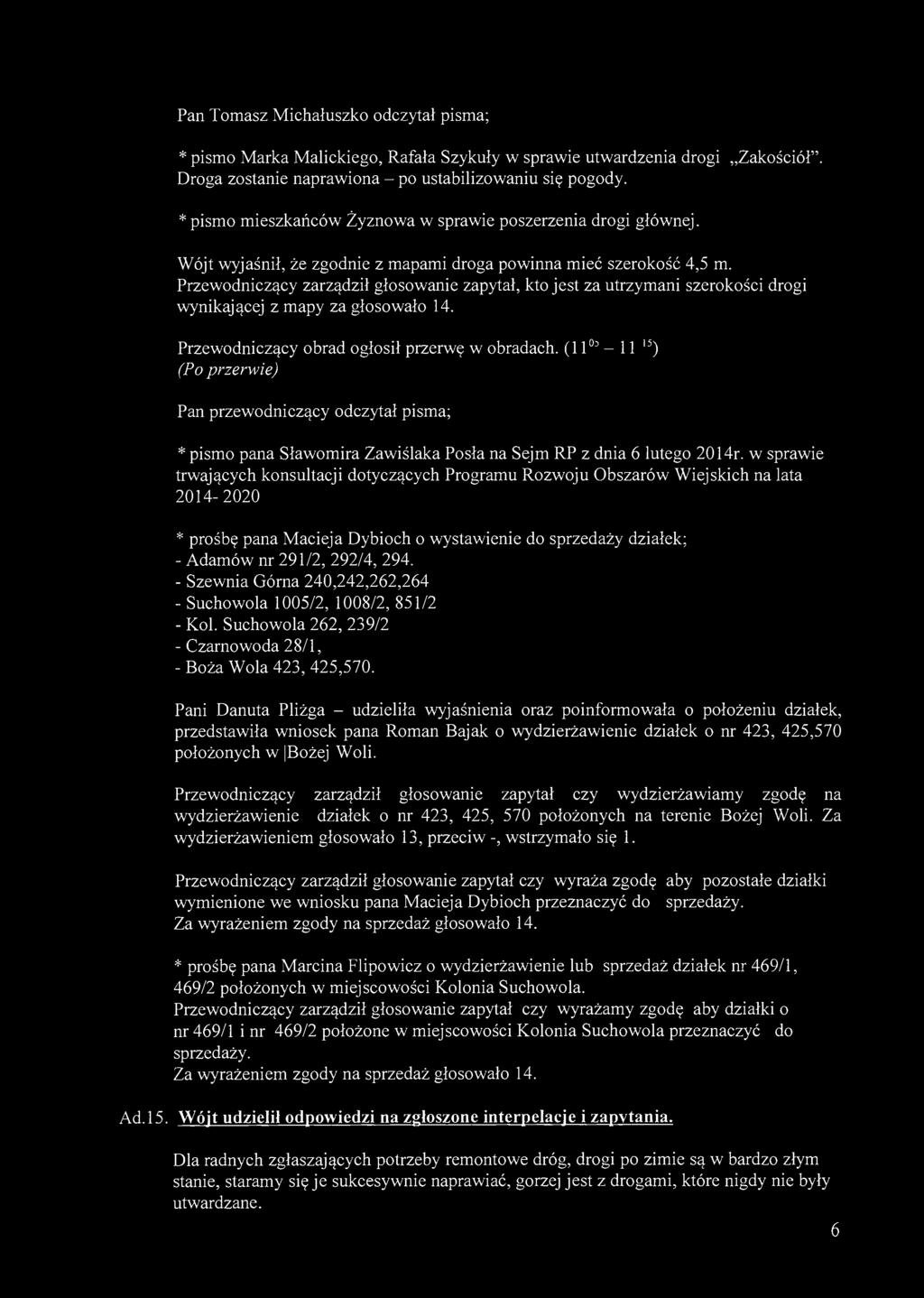 Przewodniczący zarządził głosowanie zapytał, kto jest za utrzymani szerokości drogi wynikającej z mapy za głosowało 14. Przewodniczący obrad ogłosił przerwę w obradach.