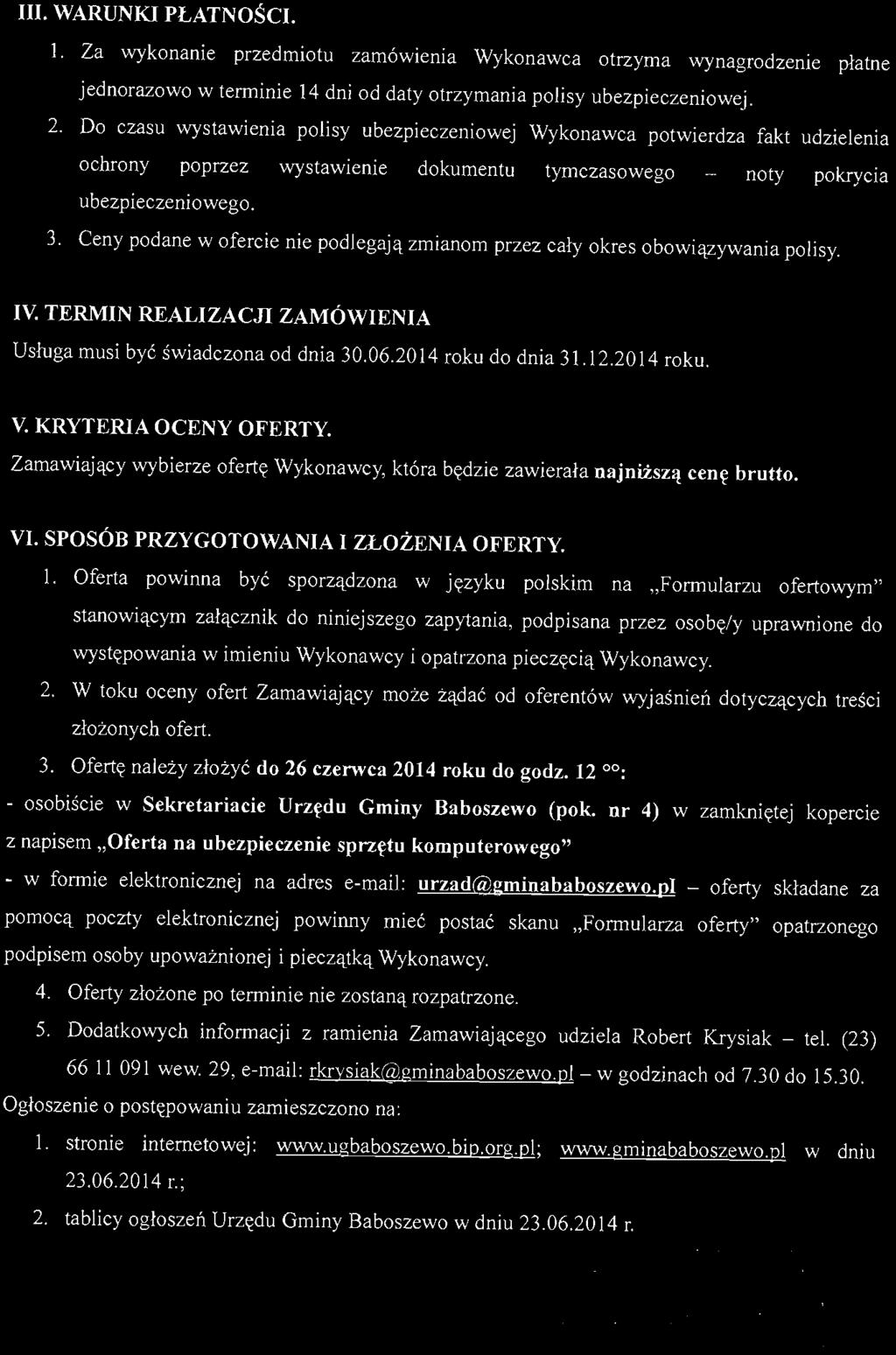 III. WARUNKI PŁATNOŚCI. l. Za wykonanie przedmiotu zamówienia Wykonawca otrzyma wynagrodzenie płatne jednorazowo w terminie 14 dni od daty otrzymania polisy ubezpieczeniowej. 2.